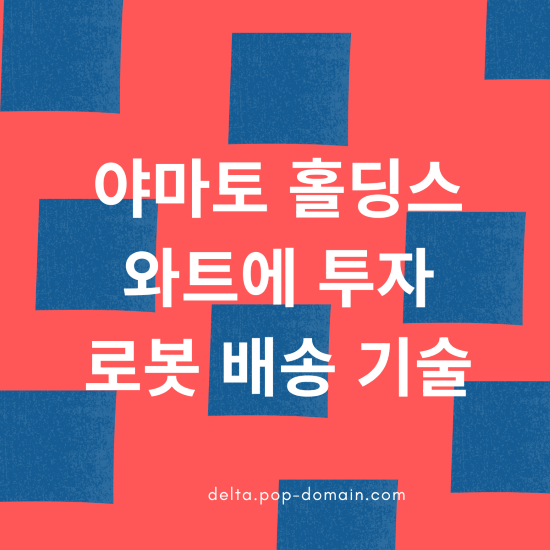 야마토홀딩스 와트에 투자 로봇 배송 기술