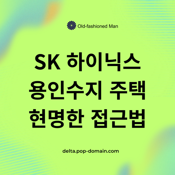 SK하이닉스 용인수지 주택 현명한 접근법