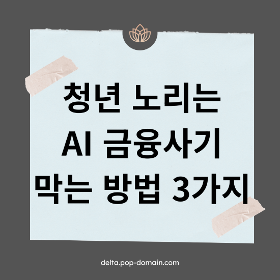 청년노리는 AI 사기금융 막는 방법 3가지